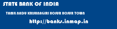 STATE BANK OF INDIA  TAMIL NADU KRISHNAGIRI HOSUR HOSUR TOWN  banks information 